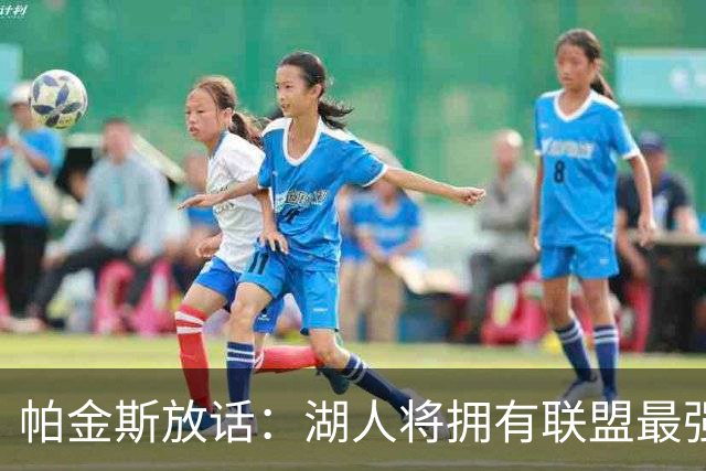 帕金斯放话：湖人将拥有联盟最强进攻